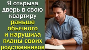 Я открыла дверь в свою квартиру раньше обычного и нарушила планы своих родственников