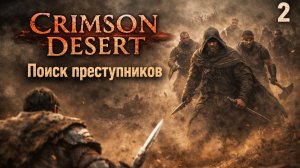 ПРОХОЖДЕНИЕ CRIMSON DESERT. ЧАСТЬ 2. ПОИСК ПРЕСТУПНИКОВ
