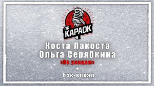 Коста Лакоста, Ольга Серябкина - По улицам (КАРАОКЕ с бэк-вокалом).
