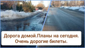 Дорога домой.Планы на сегодня.Очень дорогие билеты.