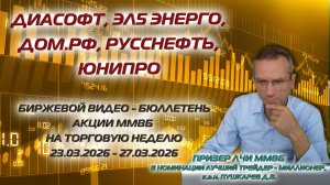 ДИАСОФТ, ЭЛ5 ЭНЕРГО, ДОМ.РФ, РУССНЕФТЬ, ЮНИПРО. БИРЖЕВОЙ ВИДЕО БЮЛЛЕТЕНЬ АКЦИИ ММВБ С 23 ПО 27.03.26