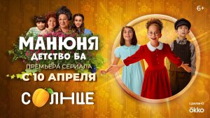 «МАНЮНЯ.ДЕТСТВО БА» | С 10 АПРЕЛЯ НА СОЛНЦЕ
