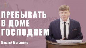 "Пребывать в доме Господнем" - Виталий Меньшиков | Проповедь