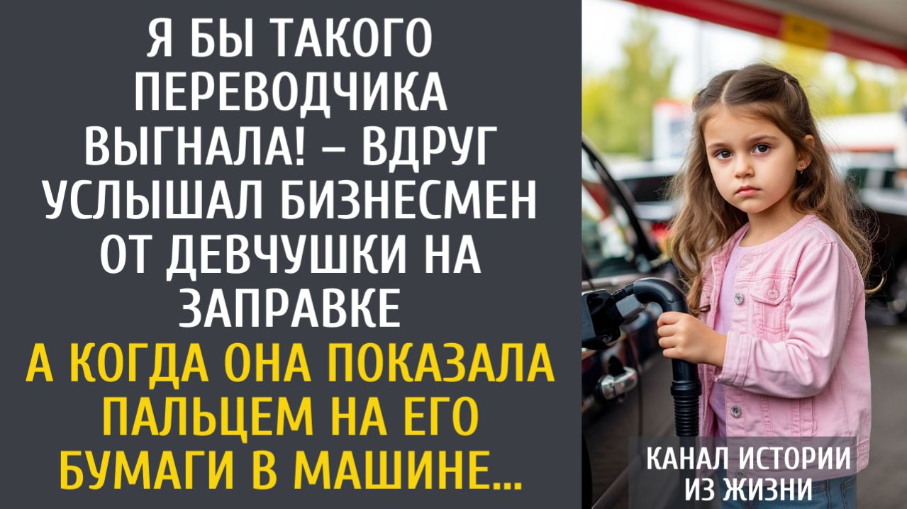 истории из жизни Я бы такого переводчика выгнала! – вдруг услышал бизнесмен от девчушки на заправке…