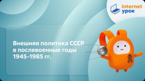 История 11 класс. Внешняя политика СССР в послевоенные годы 1945-1985 гг.