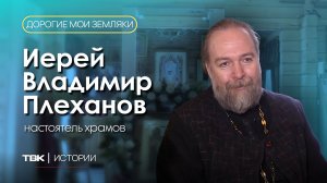 Иерей Владимир Плеханов, настоятель храмов / «Дорогие мои земляки»