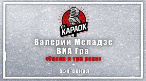 Валерий Меладзе ВИА Гра - Океан и три реки (КАРАОКЕ с бэк-вокалом).