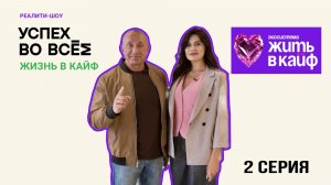 2я серия ТВ-реалити «УСПЕХ ВО ВСЕМ. ЖИЗНЬ В КАЙФ"