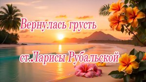 Вернулась грусть...ст.Ларисы Рубальской