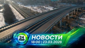 Новости 23 марта 2026 года 18:00 | Выпуск новостей | МИР 24