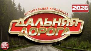 ДАЛЬНЯЯ ДОРОГА ⍟ МУЗЫКАЛЬНАЯ КОЛЛЕКЦИЯ ХИТОВ ⍟ ВОЗЬМИ С СОБОЙ В ДОРОГУ ⍟ 2026