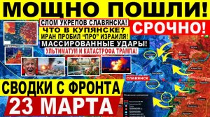 Свежая сводка 23 марта! Мощно ПОШЛИ! Крах ВСУ у Славянска. Массированный УДАР Ирана! США. Купянск