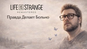 Life is Strange Remastered — Полное Прохождение [RU] | Правда Делает Больно. Часть 3