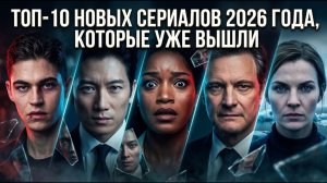 ТОП-10 НОВЫХ СЕРИАЛОВ 2026 ГОДА КОТОРЫЕ УЖЕ ВЫШЛИ