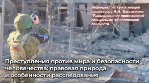 Преступления против мира и безопасности человечества: правовая природа и особенности расследования