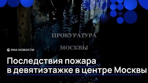 Последствия пожара в девятиэтажке в центре Москвы