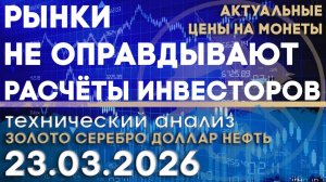 Инвесторы разочарованы динамикой рынков. Анализ рынка золота, серебра, нефти, доллара 23.03.2026 г