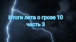 Итоги лета о грозе 10: часть 3