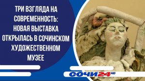 Три взгляда на современность: новая выставка открылась в Сочинском художественном музее