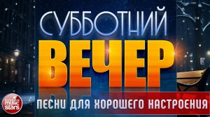 ПРАЗДНИЧНЫЙ КОНЦЕРТ СУББОТНИЙ ВЕЧЕР ✬ ШАНСОН ДЛЯ ЛЮБИМЫХ ✬ ПЕСНИ ДЛЯ ХОРОШЕГО НАСТРОЕНИЯ ✬