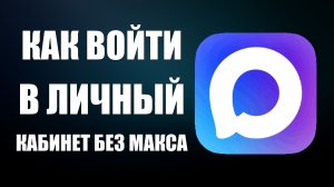 Как войти в личный кабинет без макса