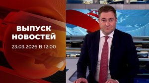 Выпуск новостей в 12:00 от 23.03.2026