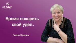 " Время покорить свой удел. " - Елена Кривых. 22.03.2026