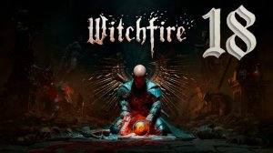 Witchfire 18. Тайны Вельморна и стальные гвозди возмездия