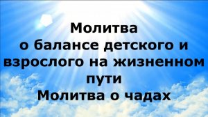 МОЛИТВА О БАЛАНСЕ ДЕТСКОГО И ВЗРОСЛОГО НА ЖИЗНЕННОМ ПУТИ. МОЛИТВА О ЧАДАХ #наянабелосвет