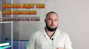 Как баба видит тебя и она обязательно воспользуется этим