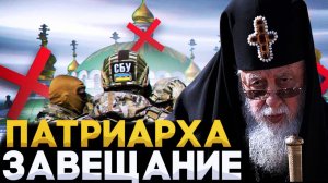 ПОСЛЕДНЕЕ ЗАВЕЩАНИЕ ПАТРИАРХА ИЛИЯ 2 ДЛЯ УКРАИНЫ, РОССИИ, ГРУЗИИ / КРАВЦОВА