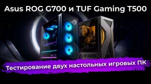 Asus ROG G700 и TUF Gaming T500: тестирование двух настольных игровых ПК