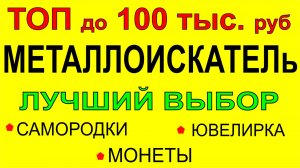 выбор Металлоискателя до 100 тыс. рублей поск самородков монет и ювелирных изделий на пляже