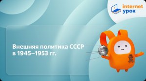 История 11 класс. Внешняя политика СССР в 1945-1953 гг.