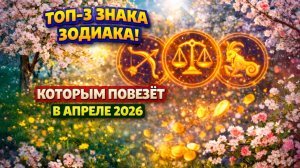 ТОП-3 знака Зодиака, которым повезёт в апреле 2026 🔮