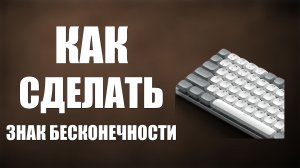 Как сделать знак бесконечности на клавиатуре