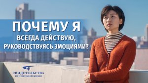 Видео свидетельства | Почему я всегда действую, руководствуясь эмоциями?
