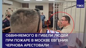 Обвиняемого в гибели людей при пожаре в Москве Евгения Чернова арестовали