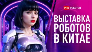 WRC 2025 – Крупнейшая Выставка Роботов в Китае