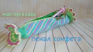 Пенал «Конфета» (вязание крючком) / Candy  pencil case crochet Tutorial