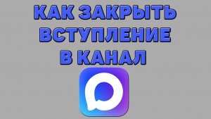 Как закрыть вступление в канал в Максе