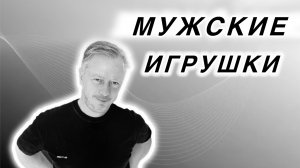МУЖСКИЕ ИГРУШКИ