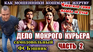 2 ЧАСТЬ 🔥♨️ДЕЛО МОКРОГО КУРЬЕРА😱 САМЫЙ ДОЛГИЙ И НЕРВНЫЙ РАЗВОД МОШЕННИКОВ😜