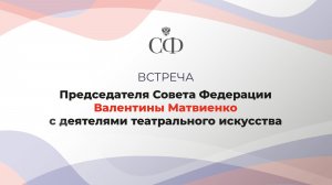 Встреча Председателя Совета Федерации с деятелями театрального искусства