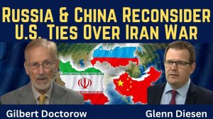 Gilbert Doctorow_ Russia & China Reconsider U.S. Relations Over Iran War