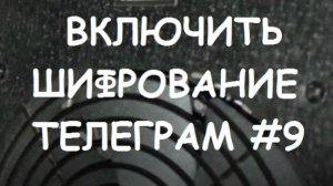 ВКЛЮЧИТЬ ШИФРОВАНИЕ ТЕЛЕГРАМ #9