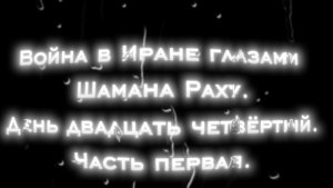 Война в Иране глазами Шамана Раху. День 24-й. Часть первая.