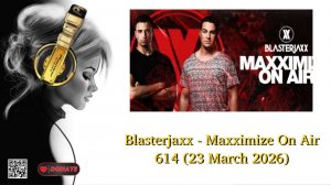 Blasterjaxx - Maxximize On Air 614 (23 March 2026)