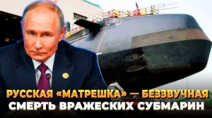 Русская "матрешка" беззвучная смерть подлодок противника