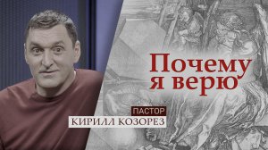 Пастор Кирилл Козорез | Почему я верю